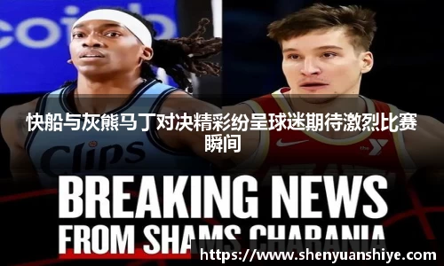 快船与灰熊马丁对决精彩纷呈球迷期待激烈比赛瞬间
