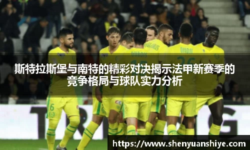 斯特拉斯堡与南特的精彩对决揭示法甲新赛季的竞争格局与球队实力分析